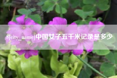 景德镇中国女子五千米记录是多少