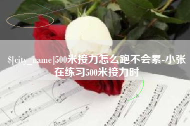 景德镇500米接力怎么跑不会累-小张在练习500米接力时