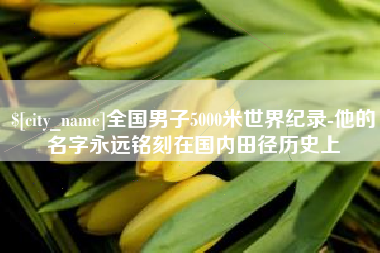 景德镇全国男子5000米世界纪录-他的名字永远铭刻在国内田径历史上