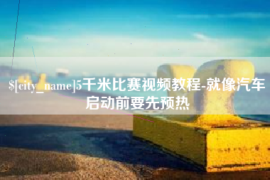 景德镇5千米比赛视频教程-就像汽车启动前要先预热