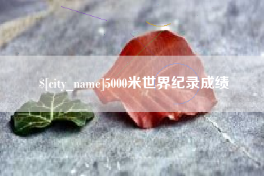 景德镇5000米世界纪录成绩
