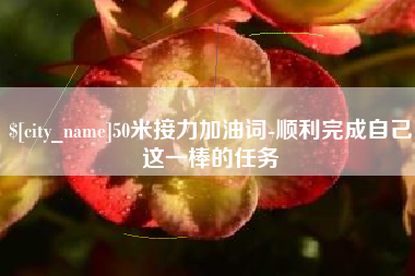 景德镇50米接力加油词-顺利完成自己这一棒的任务