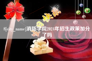 景德镇消防学院2024年招生政策加分了吗