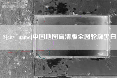 景德镇中国地图高清版全图轮廓黑白