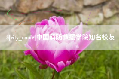 景德镇中国消防救援学院知名校友