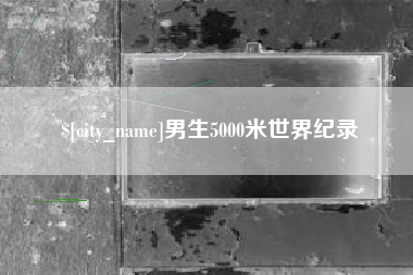 景德镇男生5000米世界纪录
